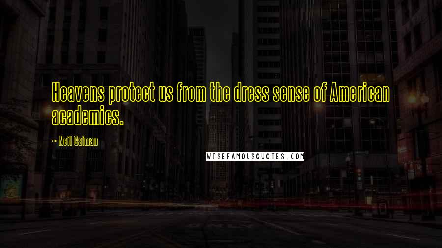 Neil Gaiman Quotes: Heavens protect us from the dress sense of American academics.