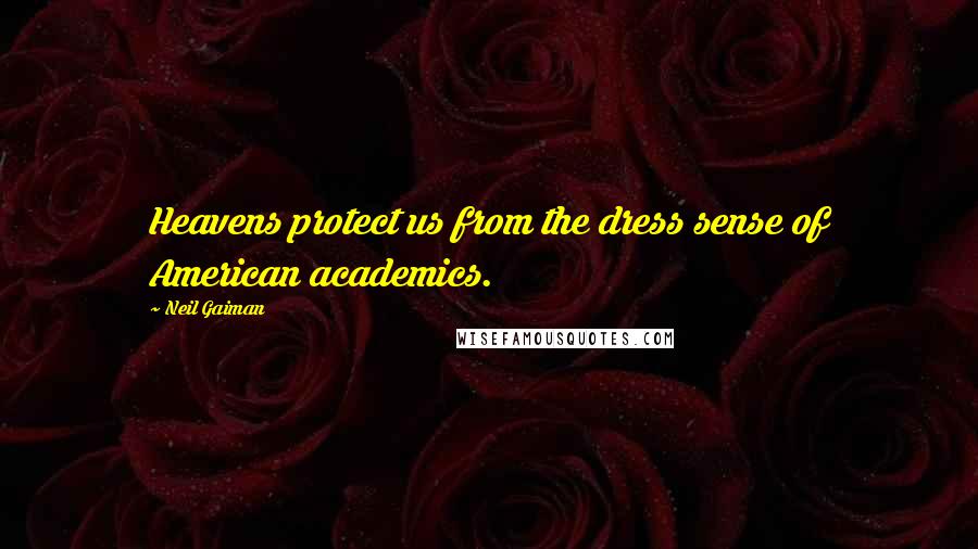 Neil Gaiman Quotes: Heavens protect us from the dress sense of American academics.