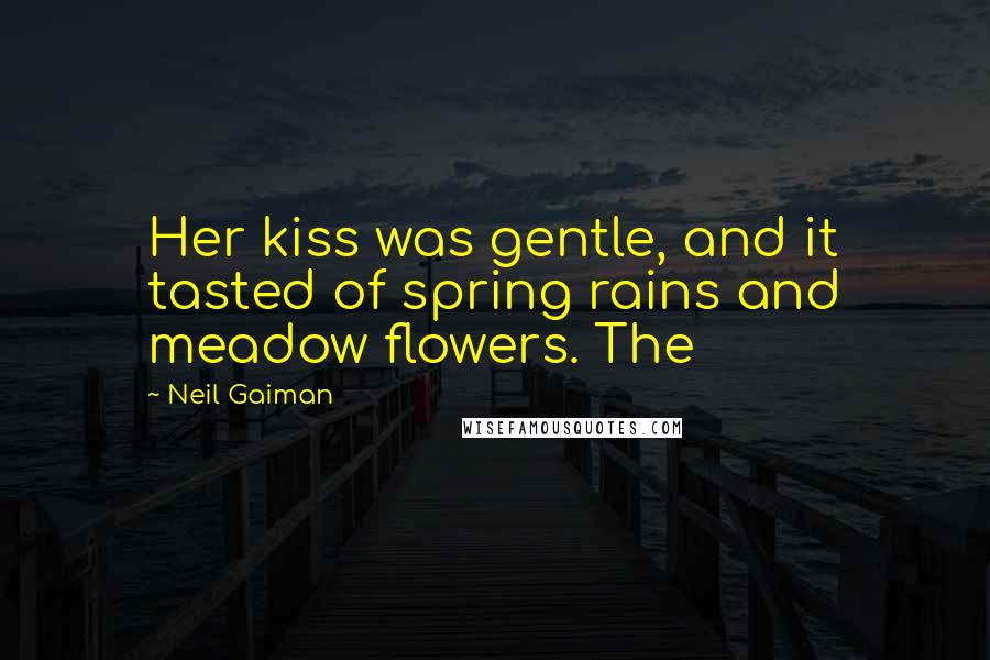 Neil Gaiman Quotes: Her kiss was gentle, and it tasted of spring rains and meadow flowers. The