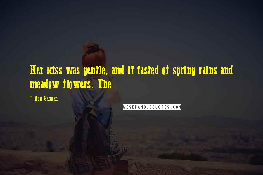 Neil Gaiman Quotes: Her kiss was gentle, and it tasted of spring rains and meadow flowers. The