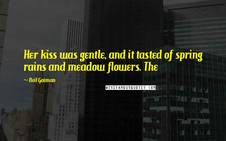 Neil Gaiman Quotes: Her kiss was gentle, and it tasted of spring rains and meadow flowers. The