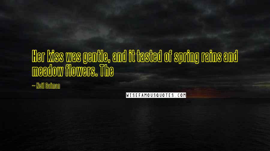 Neil Gaiman Quotes: Her kiss was gentle, and it tasted of spring rains and meadow flowers. The