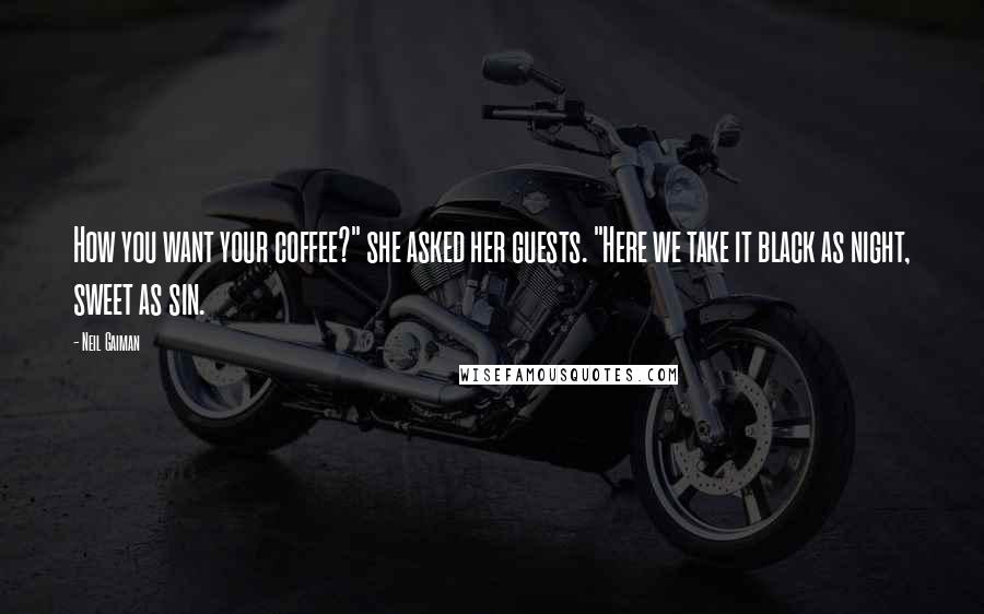 Neil Gaiman Quotes: How you want your coffee?" she asked her guests. "Here we take it black as night, sweet as sin.