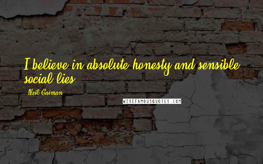 Neil Gaiman Quotes: I believe in absolute honesty and sensible social lies.