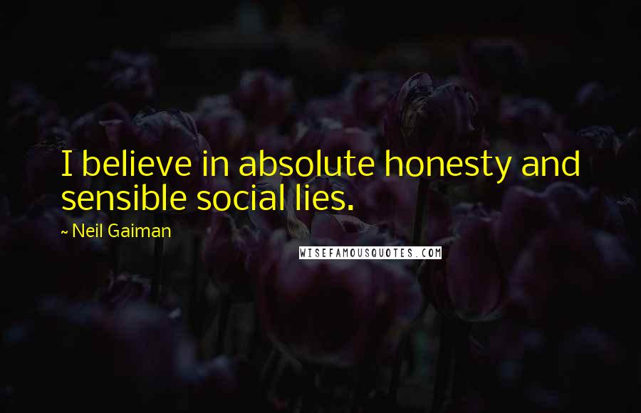 Neil Gaiman Quotes: I believe in absolute honesty and sensible social lies.