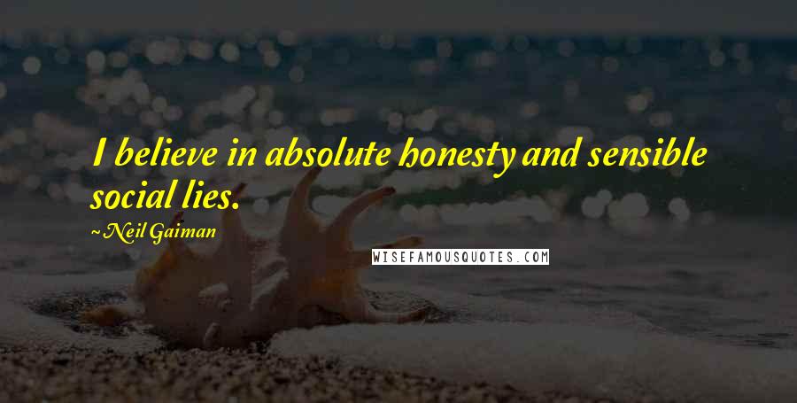 Neil Gaiman Quotes: I believe in absolute honesty and sensible social lies.