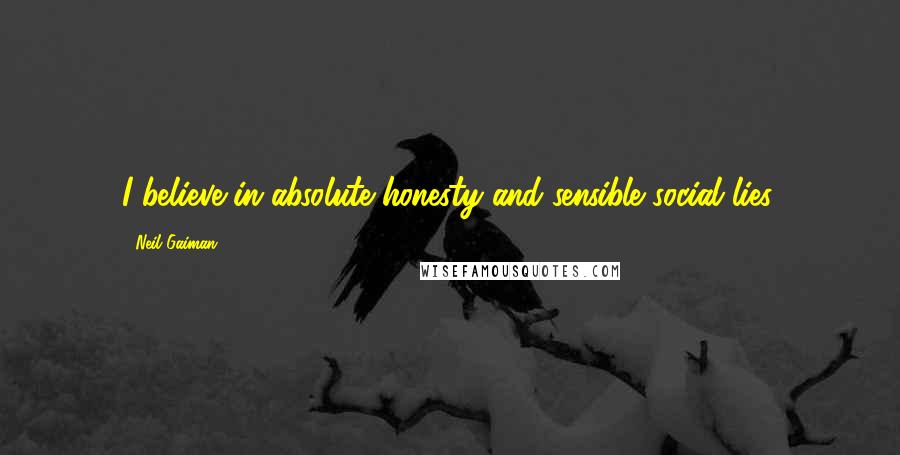 Neil Gaiman Quotes: I believe in absolute honesty and sensible social lies.
