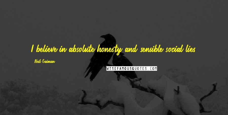 Neil Gaiman Quotes: I believe in absolute honesty and sensible social lies.