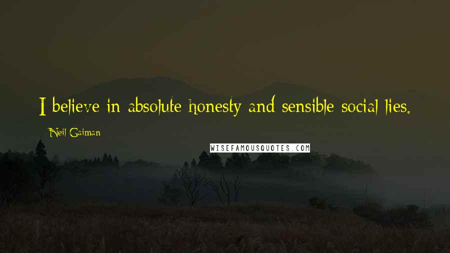 Neil Gaiman Quotes: I believe in absolute honesty and sensible social lies.