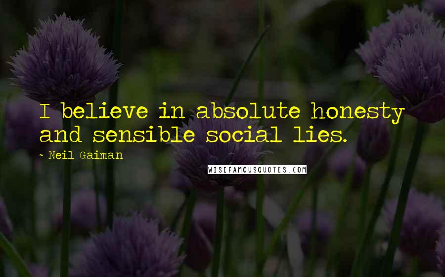 Neil Gaiman Quotes: I believe in absolute honesty and sensible social lies.