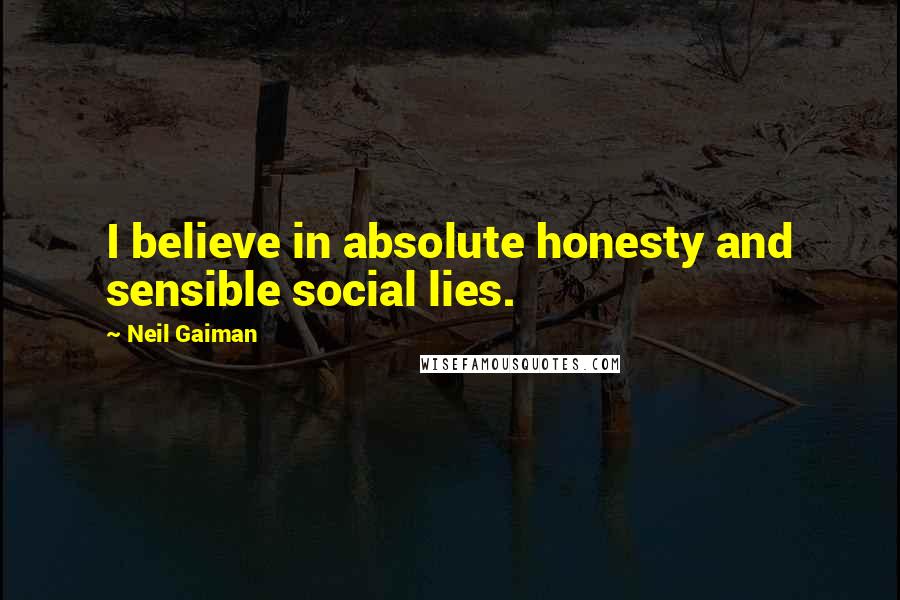 Neil Gaiman Quotes: I believe in absolute honesty and sensible social lies.