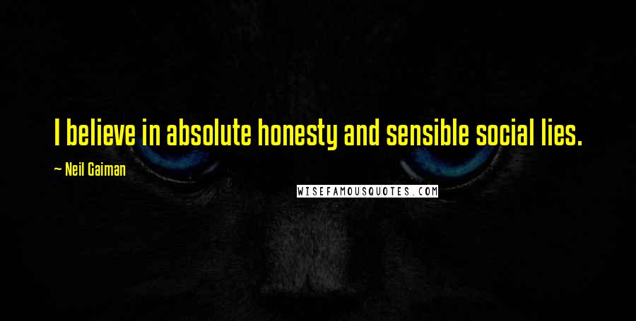 Neil Gaiman Quotes: I believe in absolute honesty and sensible social lies.