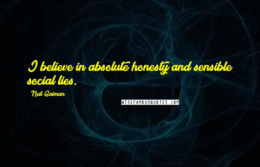 Neil Gaiman Quotes: I believe in absolute honesty and sensible social lies.