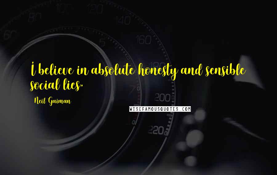 Neil Gaiman Quotes: I believe in absolute honesty and sensible social lies.