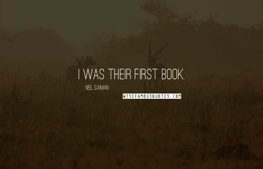 Neil Gaiman Quotes: I was their first book.