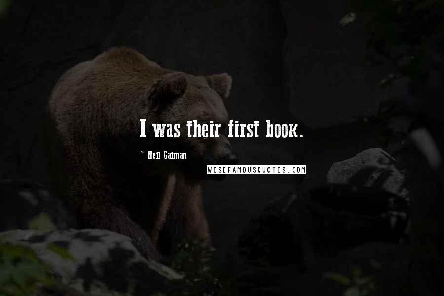 Neil Gaiman Quotes: I was their first book.