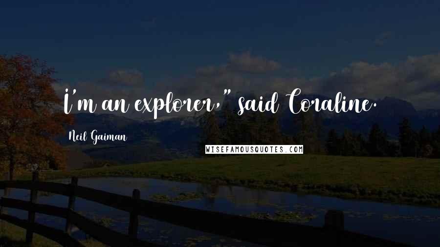 Neil Gaiman Quotes: I'm an explorer," said Coraline.