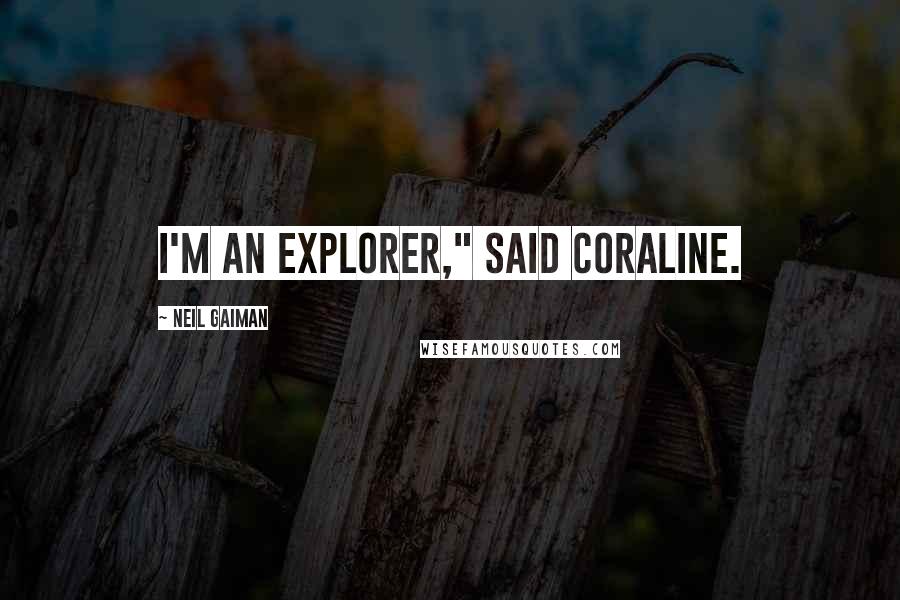 Neil Gaiman Quotes: I'm an explorer," said Coraline.