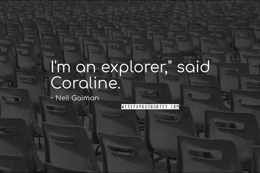 Neil Gaiman Quotes: I'm an explorer," said Coraline.