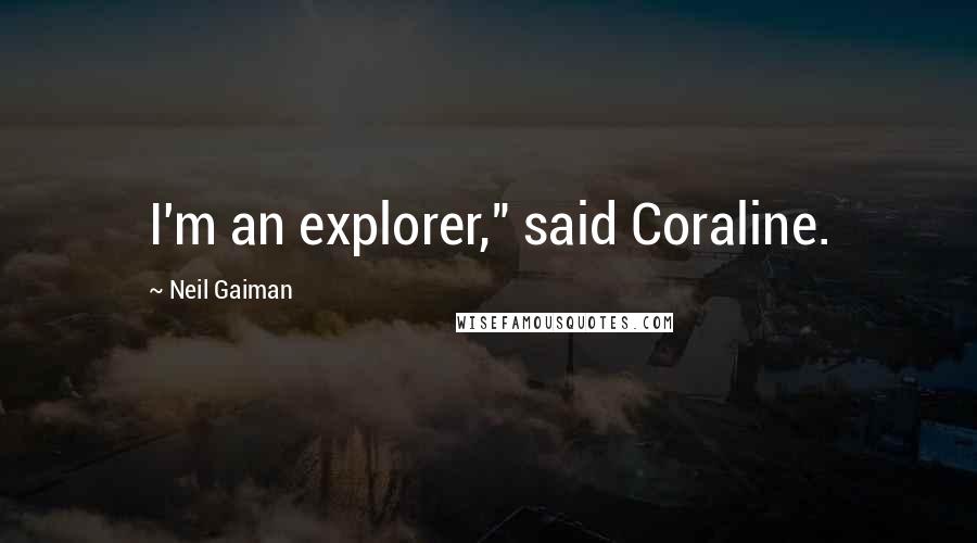 Neil Gaiman Quotes: I'm an explorer," said Coraline.