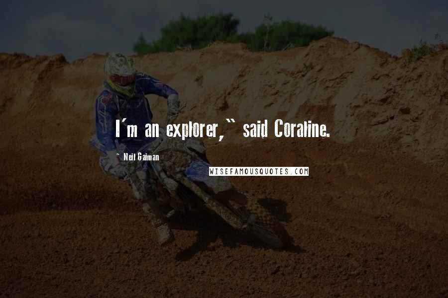 Neil Gaiman Quotes: I'm an explorer," said Coraline.