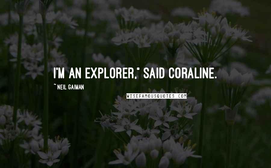 Neil Gaiman Quotes: I'm an explorer," said Coraline.