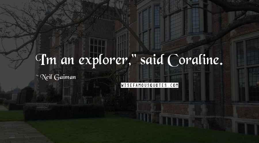 Neil Gaiman Quotes: I'm an explorer," said Coraline.