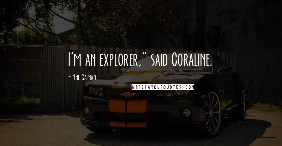 Neil Gaiman Quotes: I'm an explorer," said Coraline.