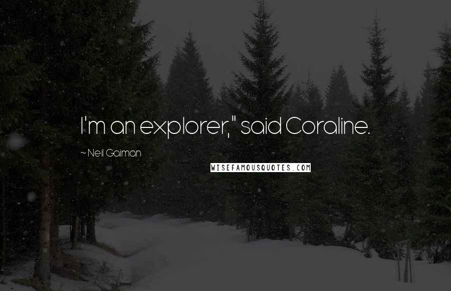 Neil Gaiman Quotes: I'm an explorer," said Coraline.