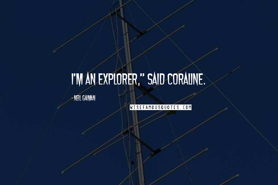 Neil Gaiman Quotes: I'm an explorer," said Coraline.