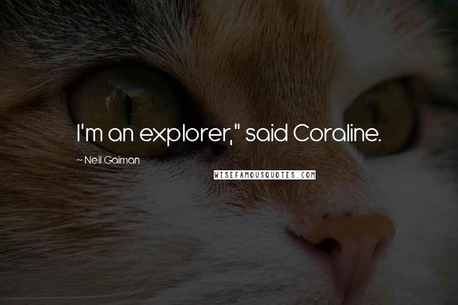 Neil Gaiman Quotes: I'm an explorer," said Coraline.