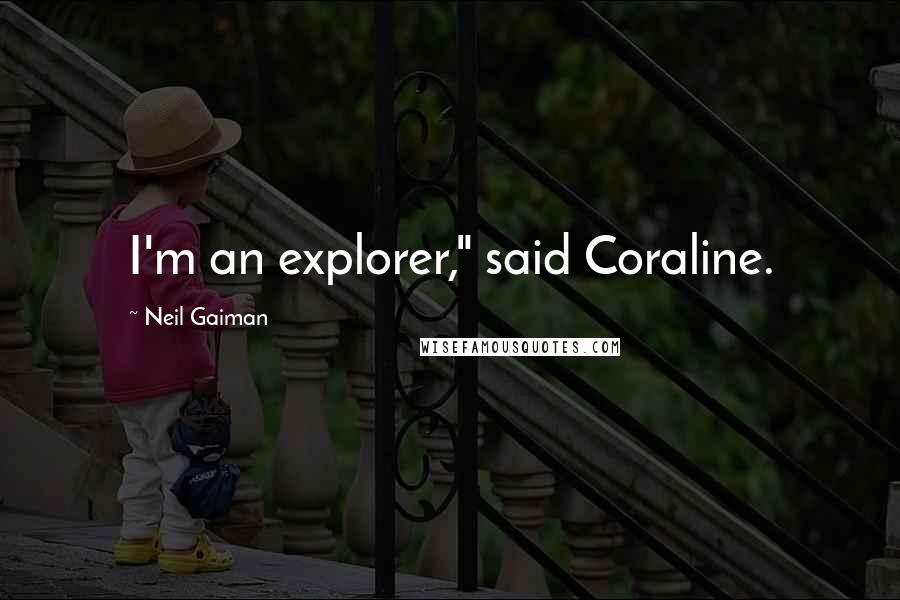 Neil Gaiman Quotes: I'm an explorer," said Coraline.