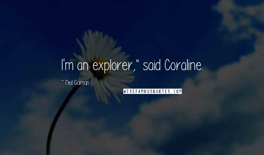 Neil Gaiman Quotes: I'm an explorer," said Coraline.