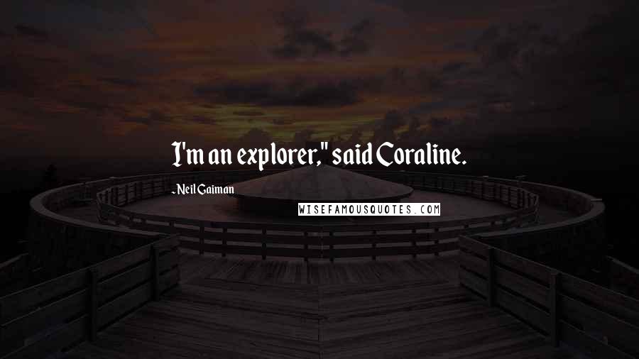 Neil Gaiman Quotes: I'm an explorer," said Coraline.