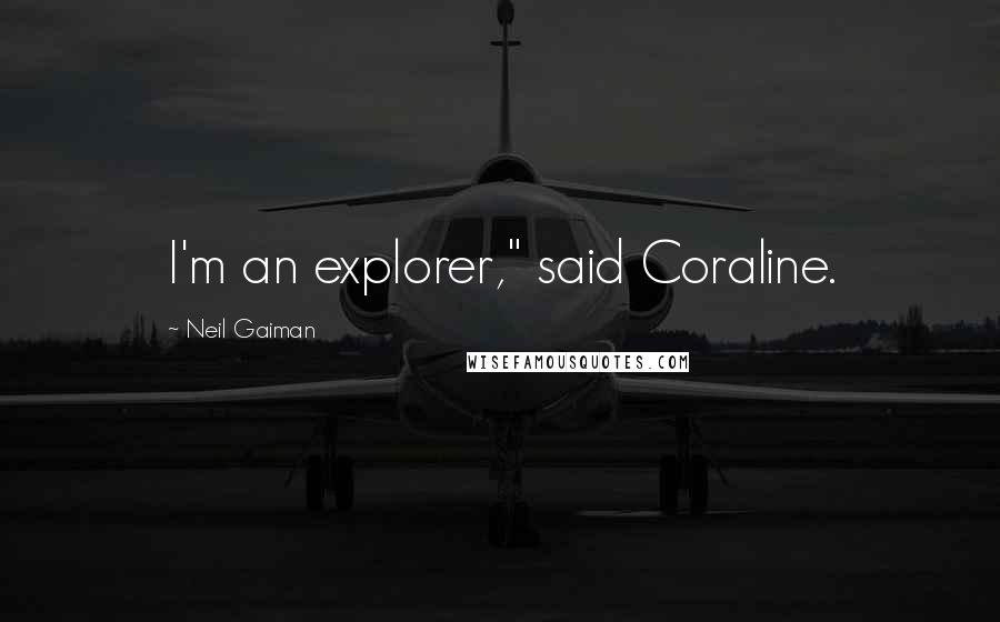 Neil Gaiman Quotes: I'm an explorer," said Coraline.