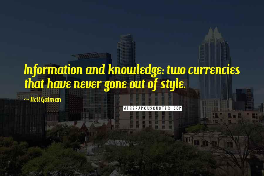 Neil Gaiman Quotes: Information and knowledge: two currencies that have never gone out of style.