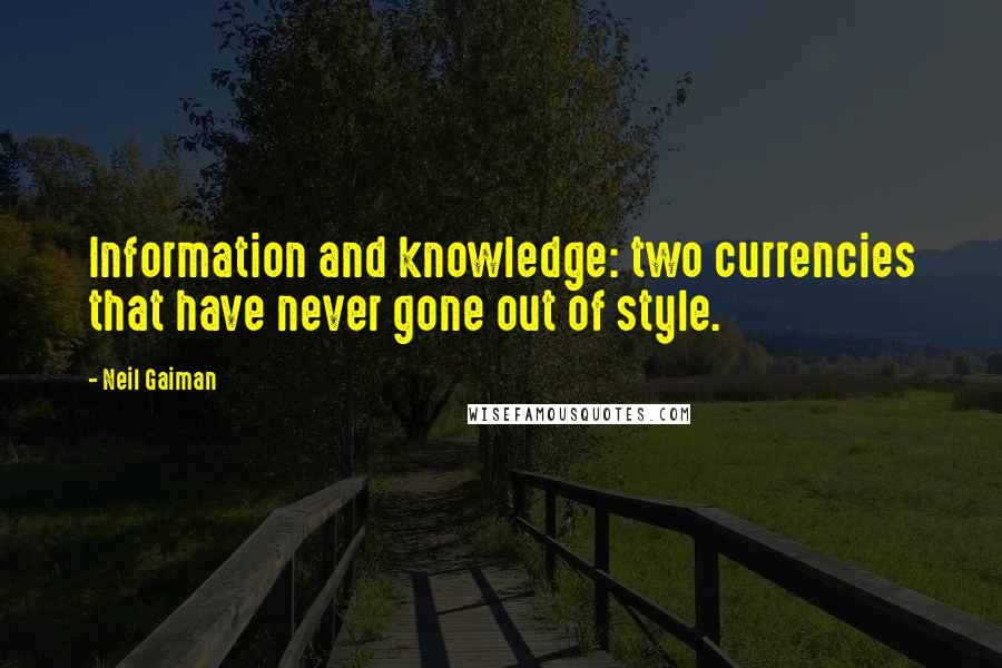 Neil Gaiman Quotes: Information and knowledge: two currencies that have never gone out of style.