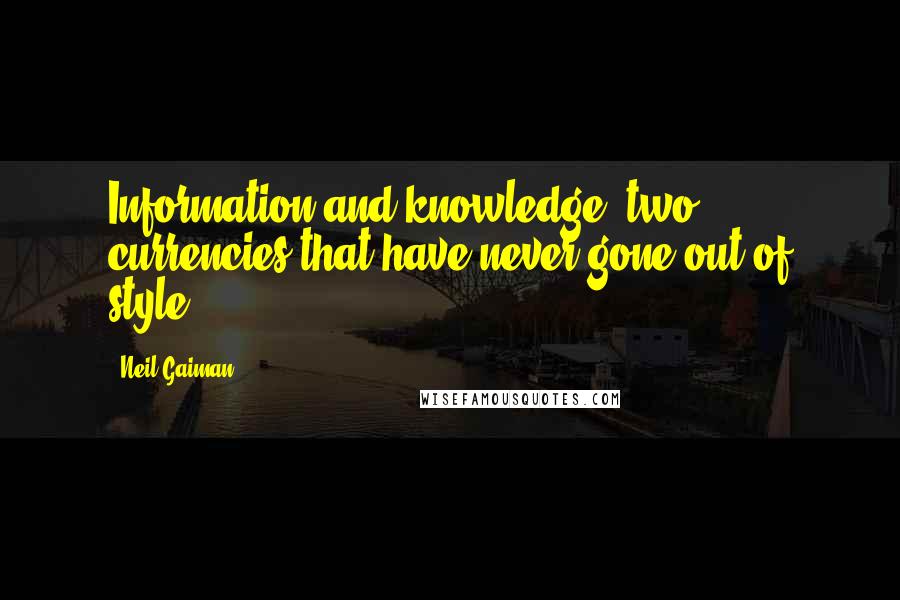 Neil Gaiman Quotes: Information and knowledge: two currencies that have never gone out of style.