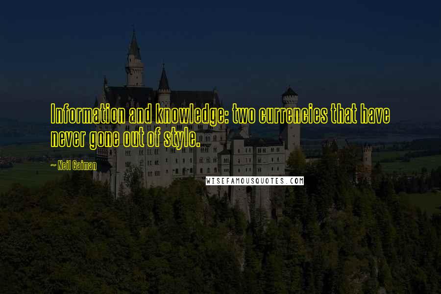 Neil Gaiman Quotes: Information and knowledge: two currencies that have never gone out of style.