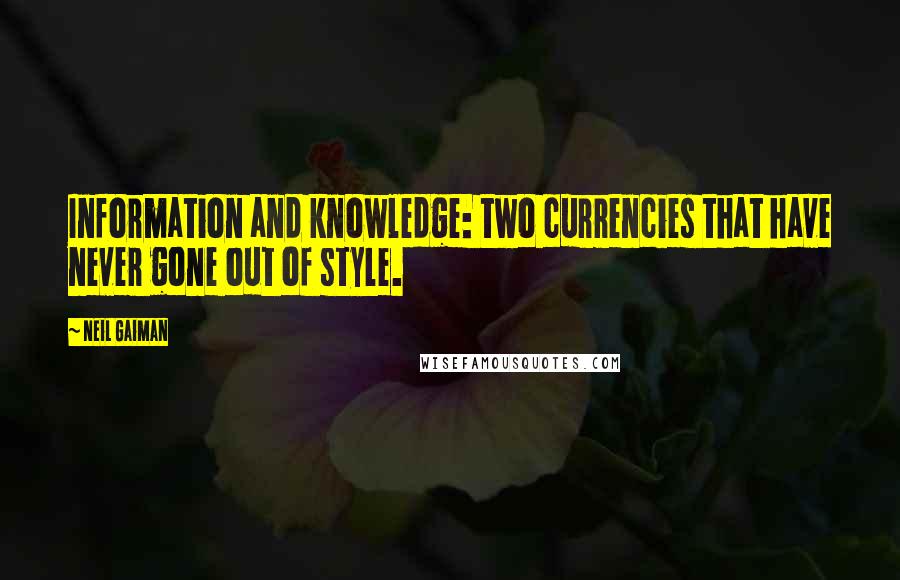 Neil Gaiman Quotes: Information and knowledge: two currencies that have never gone out of style.