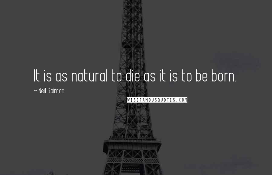 Neil Gaiman Quotes: It is as natural to die as it is to be born.