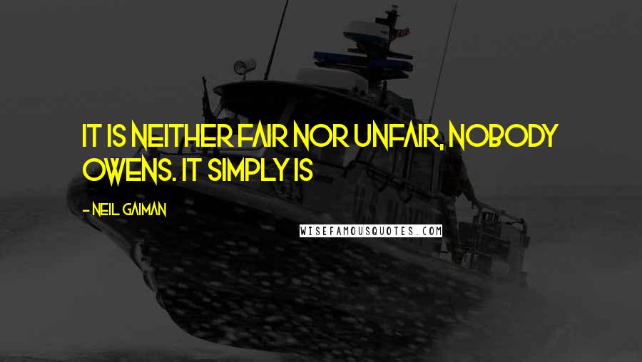 Neil Gaiman Quotes: It is neither fair nor unfair, Nobody Owens. It simply is