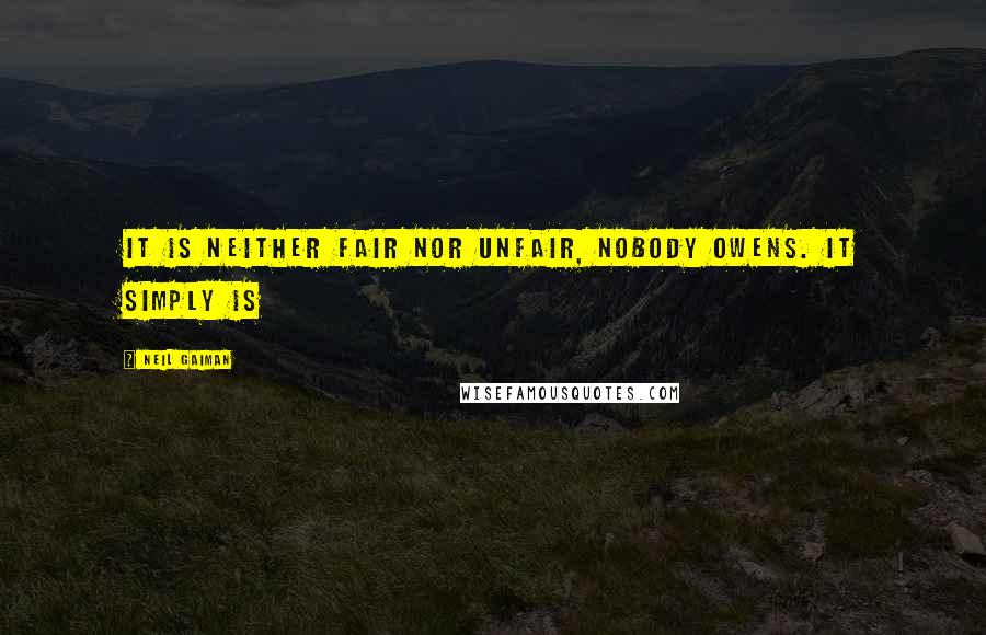 Neil Gaiman Quotes: It is neither fair nor unfair, Nobody Owens. It simply is