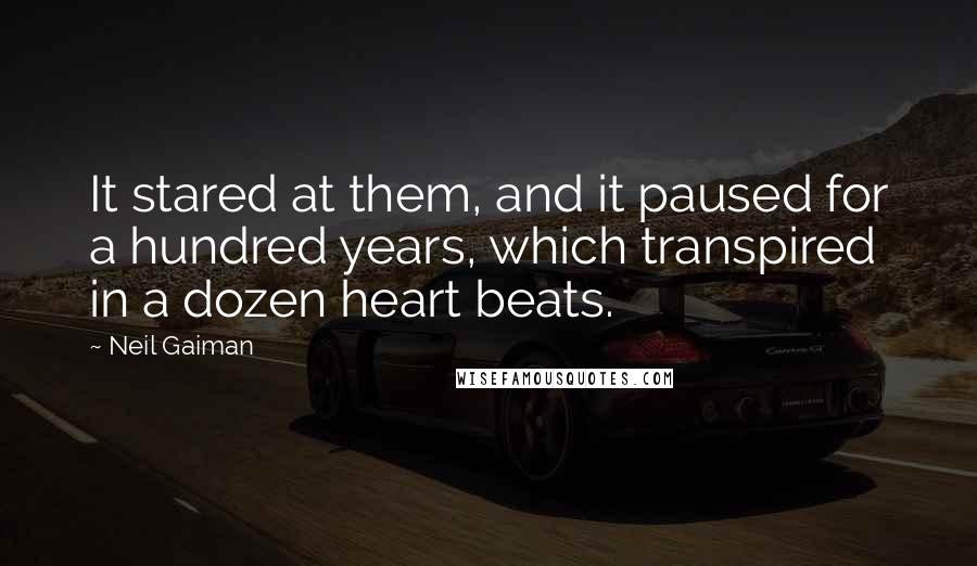 Neil Gaiman Quotes: It stared at them, and it paused for a hundred years, which transpired in a dozen heart beats.