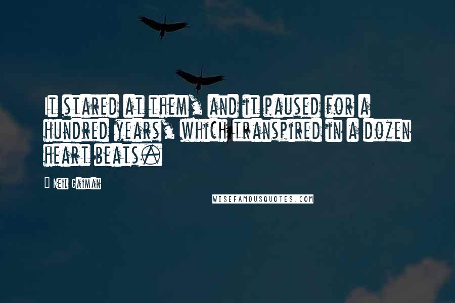 Neil Gaiman Quotes: It stared at them, and it paused for a hundred years, which transpired in a dozen heart beats.