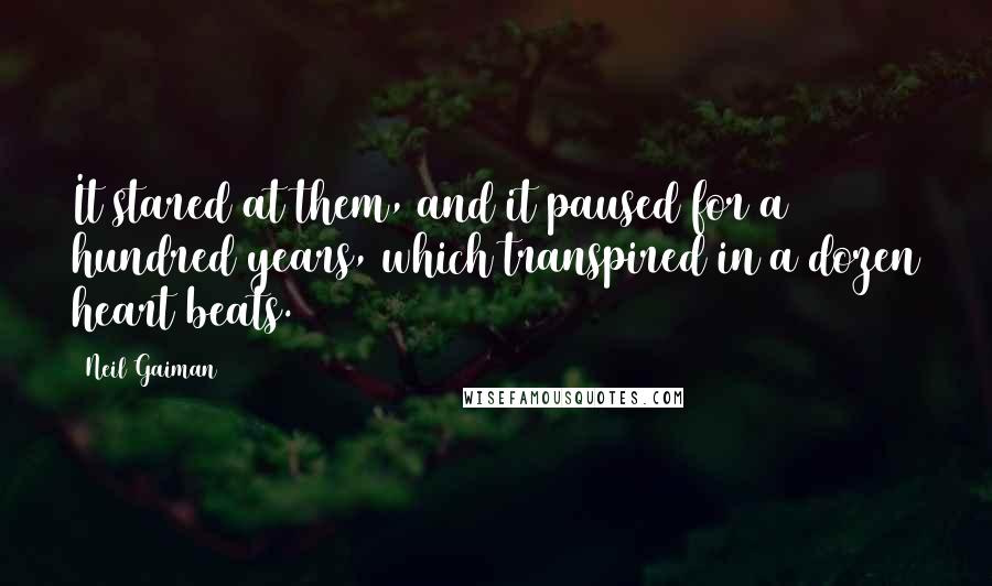 Neil Gaiman Quotes: It stared at them, and it paused for a hundred years, which transpired in a dozen heart beats.