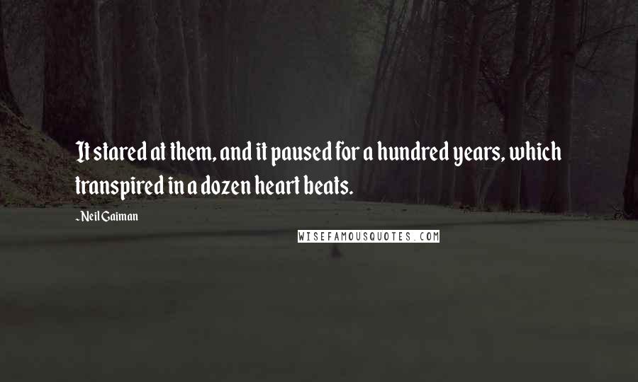 Neil Gaiman Quotes: It stared at them, and it paused for a hundred years, which transpired in a dozen heart beats.