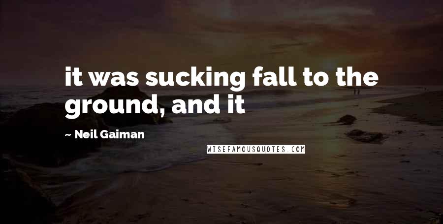 Neil Gaiman Quotes: it was sucking fall to the ground, and it