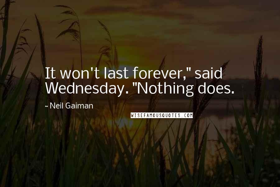 Neil Gaiman Quotes: It won't last forever," said Wednesday. "Nothing does.