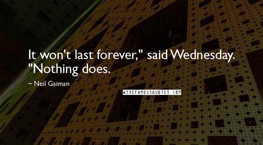 Neil Gaiman Quotes: It won't last forever," said Wednesday. "Nothing does.